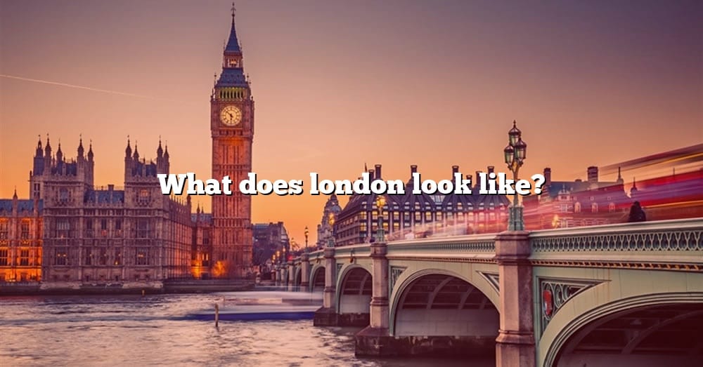 what-does-london-look-like-the-right-answer-2022-travelizta