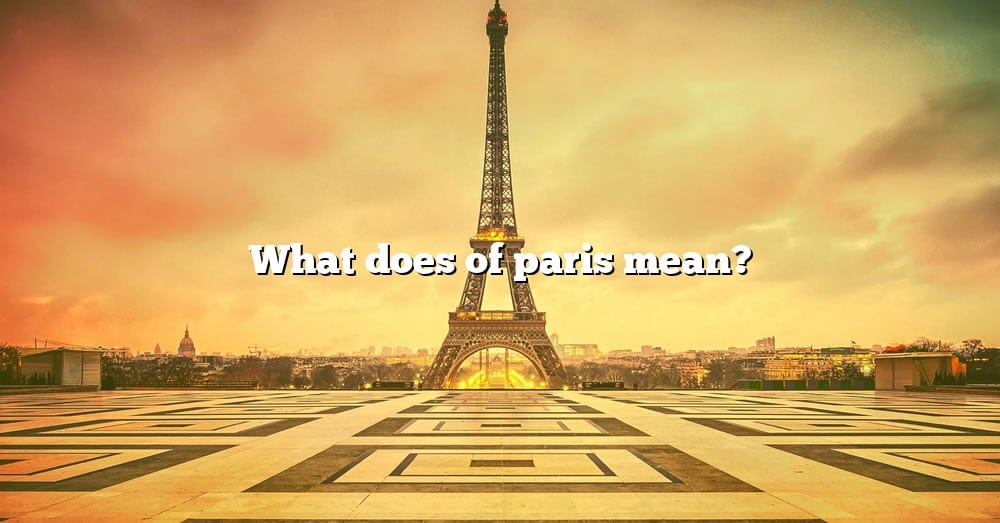 what-does-of-paris-mean-the-right-answer-2022-travelizta