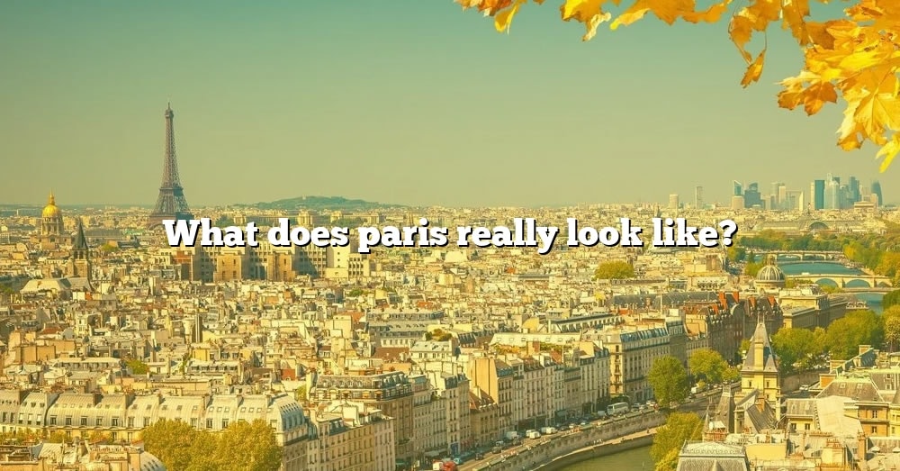 what-does-paris-really-look-like-the-right-answer-2022-travelizta