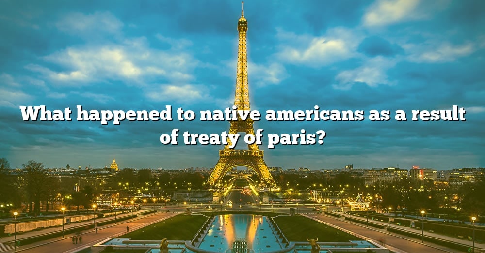 what-happened-to-native-americans-as-a-result-of-treaty-of-paris-the