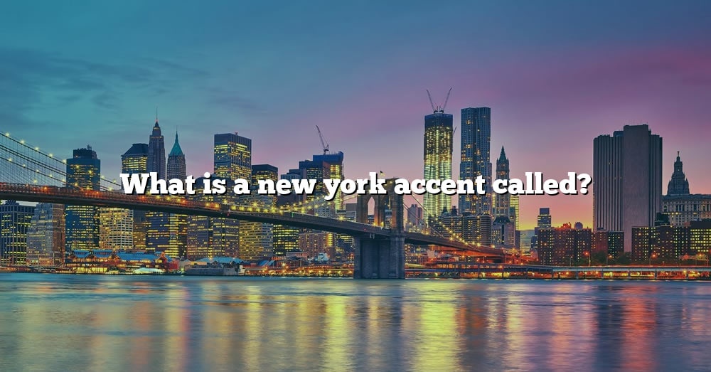 What Is A New York Accent Called? [The Right Answer] 2022 TraveliZta