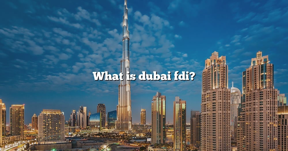 what-is-dubai-fdi-the-right-answer-2022-travelizta