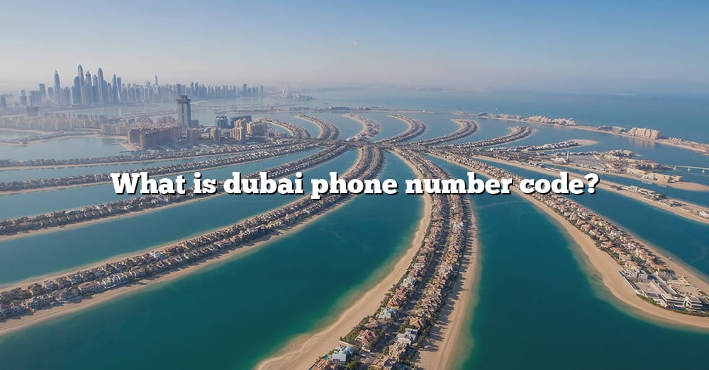 What Is Dubai Phone Number Code The Right Answer 2022 TraveliZta