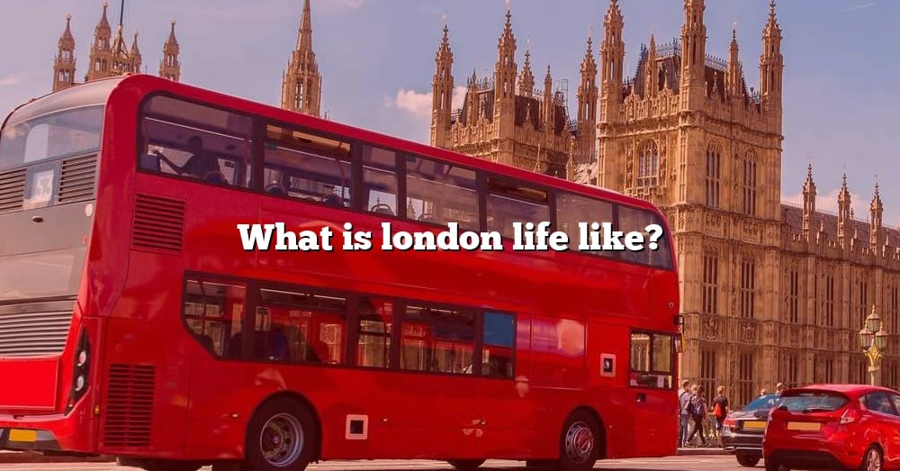 what-is-london-life-like-the-right-answer-2022-travelizta