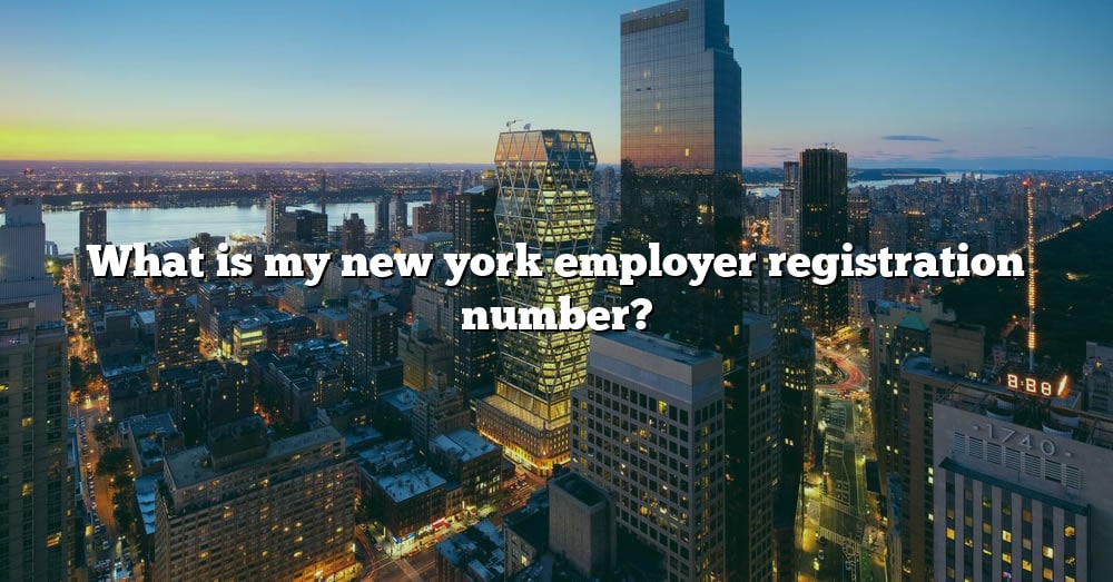 What Is My New York Employer Registration Number The Right Answer 