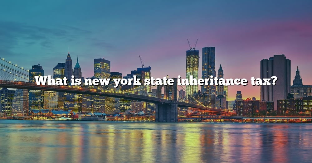 What Is New York State Inheritance Tax? [The Right Answer] 2022