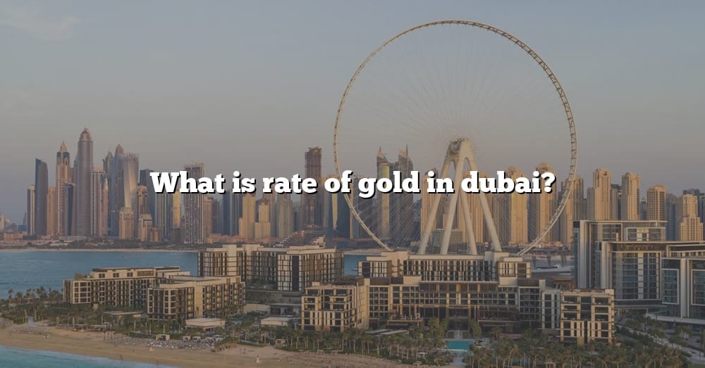 what-is-rate-of-gold-in-dubai-the-right-answer-2022-travelizta