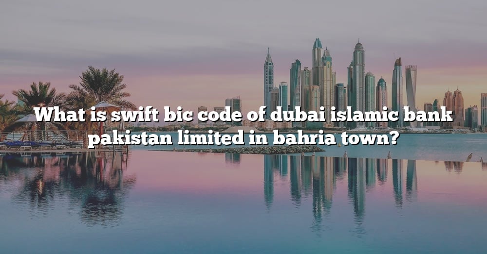 what-is-swift-bic-code-of-dubai-islamic-bank-pakistan-limited-in-bahria