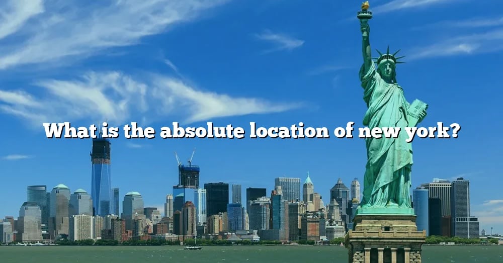 what-is-the-absolute-location-of-new-york-the-right-answer-2022