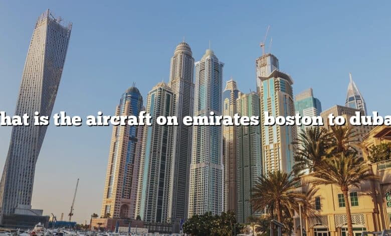 What is the aircraft on emirates boston to dubai?