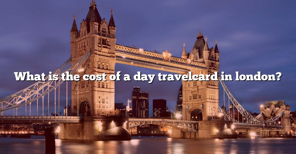 what-is-the-cost-of-a-day-travelcard-in-london-the-right-answer-2022