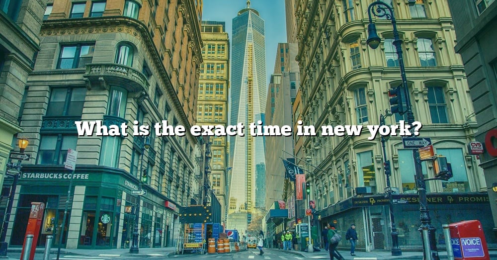 what-is-the-exact-time-in-new-york-the-right-answer-2022-travelizta