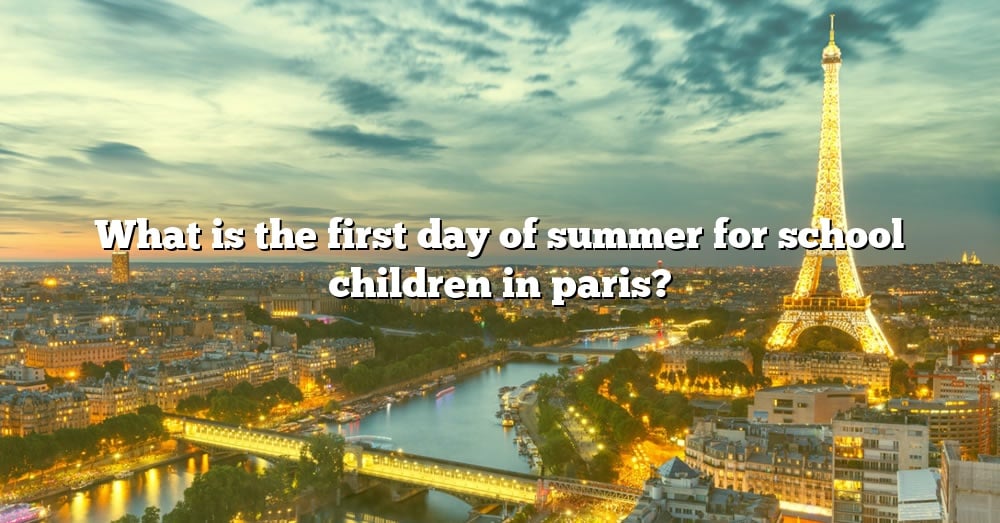 what-is-the-first-day-of-summer-for-school-children-in-paris-the