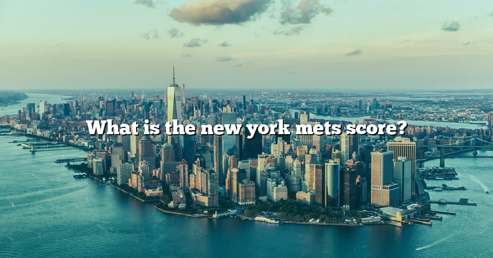 What Is The New York Mets Score? [The Right Answer] 2022 TraveliZta