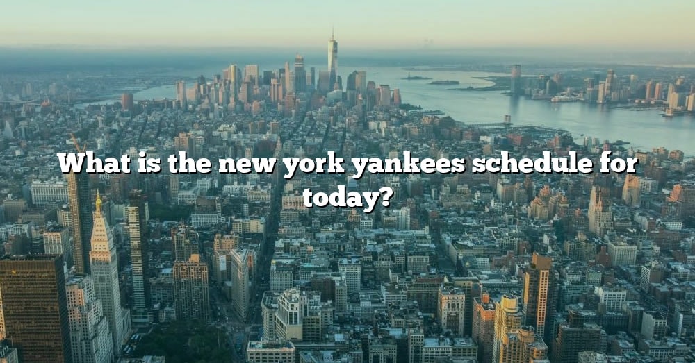 What Is The New York Yankees Schedule For Today? [The Right Answer