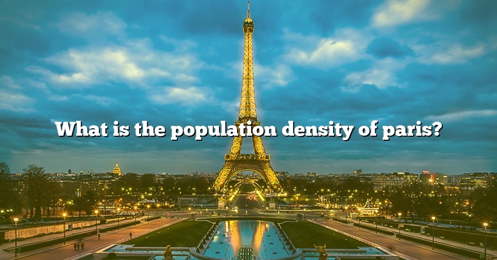 What Is The Population Density Of Paris? [The Right Answer] 2022