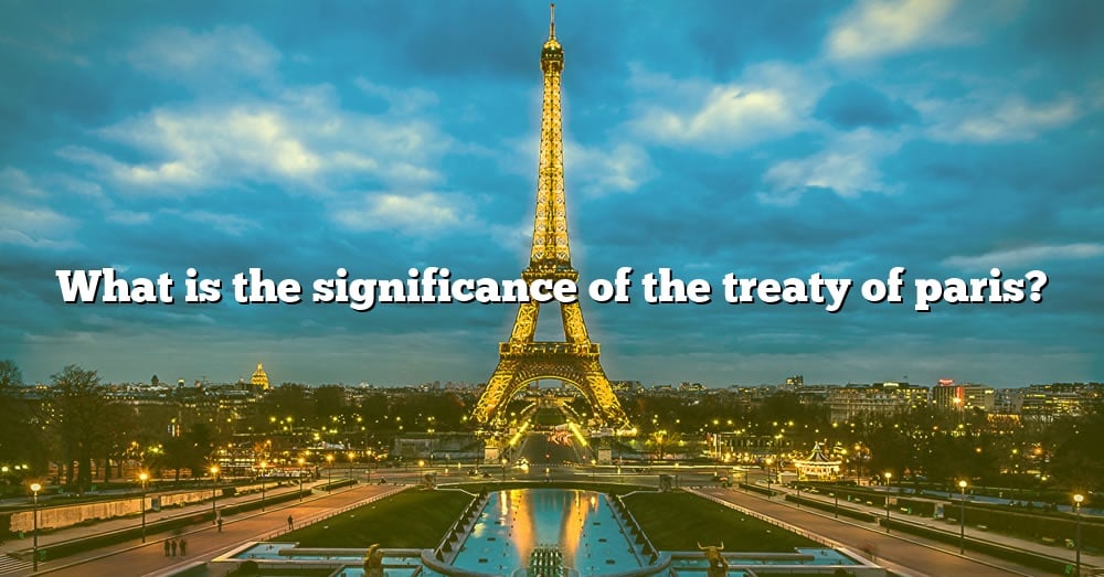 What Is The Significance Of The Treaty Of Paris? [The Right Answer ...