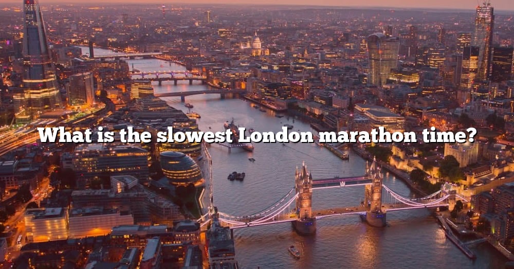 What Is The Slowest London Marathon Time? [The Right Answer] 2022