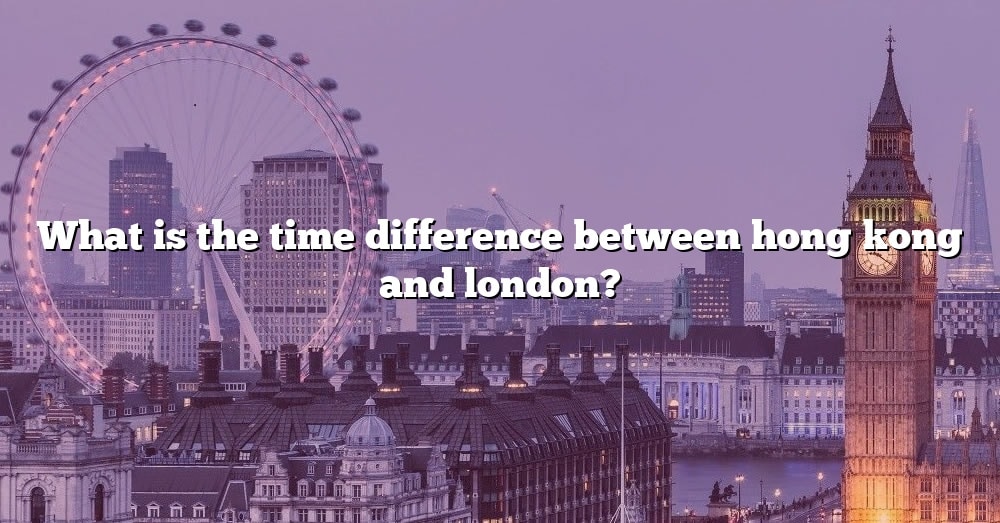 What Is The Time Difference Between Hong Kong And London 