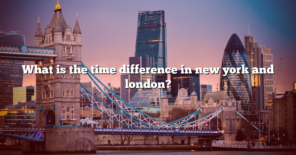 what-is-the-time-difference-in-new-york-and-london-the-right-answer