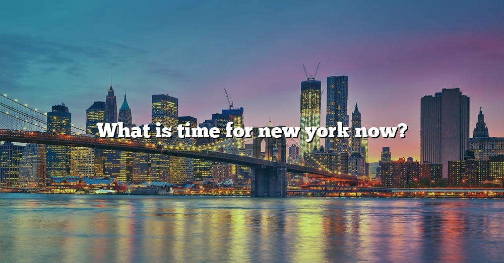 What Is Time For New York Now? [The Right Answer] 2022 - TraveliZta