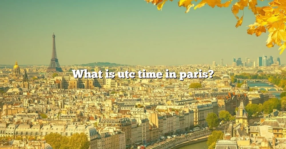 what-is-utc-time-in-paris-the-right-answer-2022-travelizta