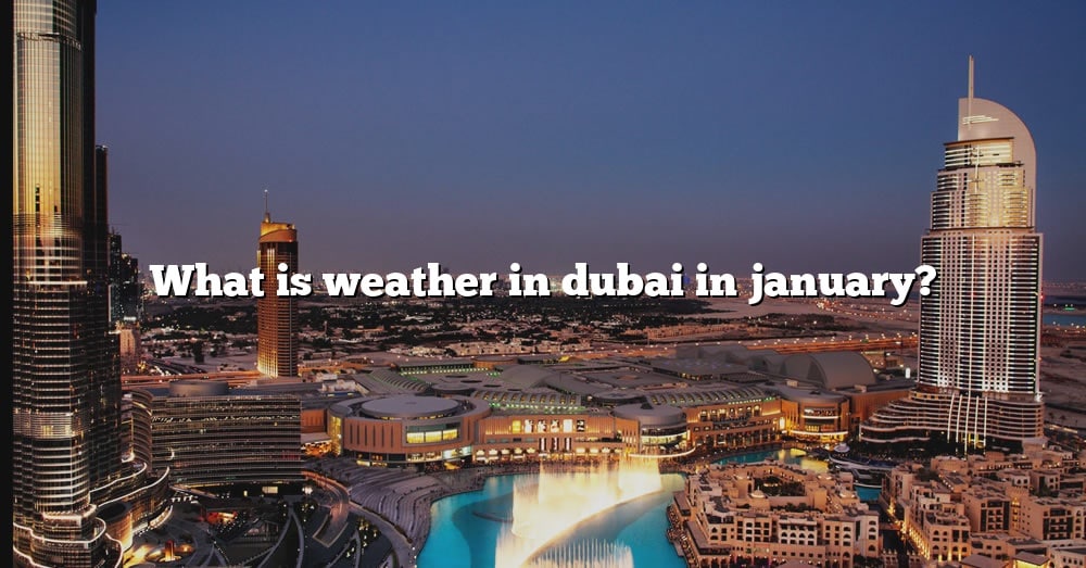 What Is Weather In Dubai In January? [The Right Answer] 2022 TraveliZta