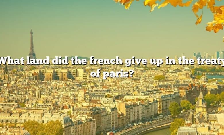 What land did the french give up in the treaty of paris?