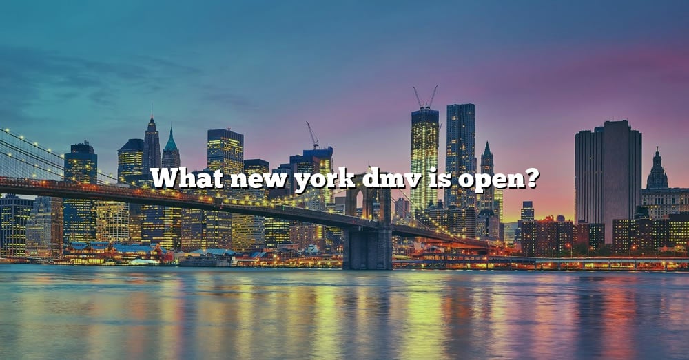 What New York Dmv Is Open? [The Right Answer] 2022 TraveliZta