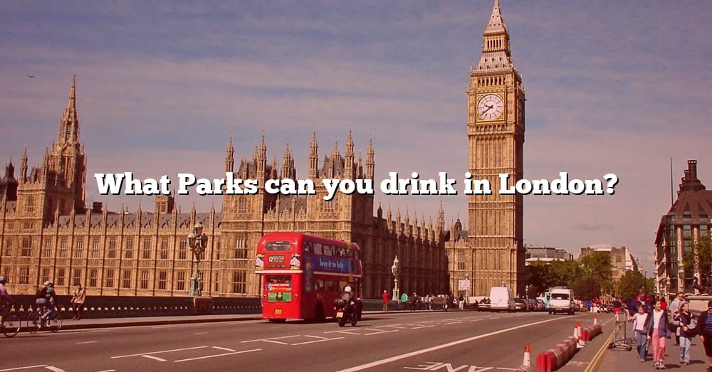 what-parks-can-you-drink-in-london-the-right-answer-2022-travelizta