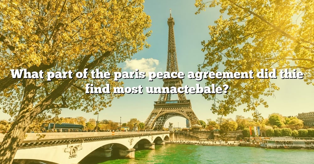 what-part-of-the-paris-peace-agreement-did-thie-find-most-unnactebale