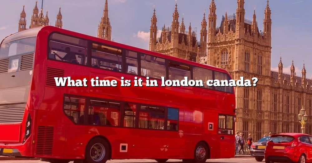 what-time-is-it-in-london-canada-the-right-answer-2022-travelizta