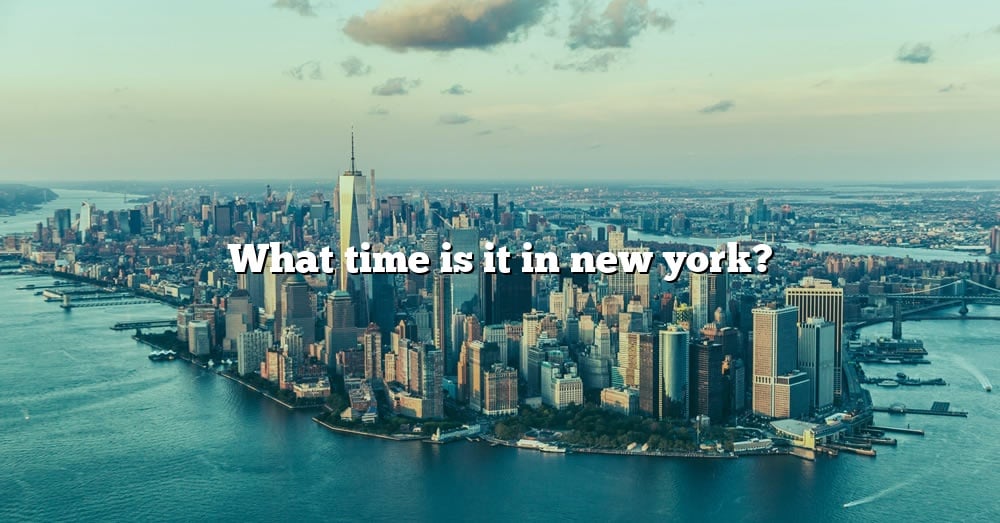 What Time Is It In New York? [The Right Answer] 2022 TraveliZta