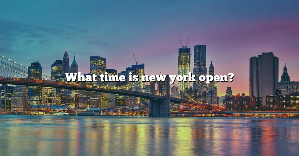 what-time-is-new-york-open-the-right-answer-2022-travelizta