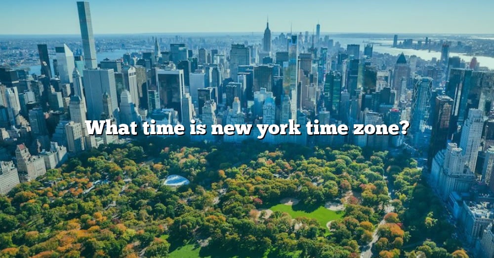 What Time Is New York Time Zone? [The Right Answer] 2022 TraveliZta