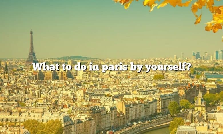 What to do in paris by yourself?