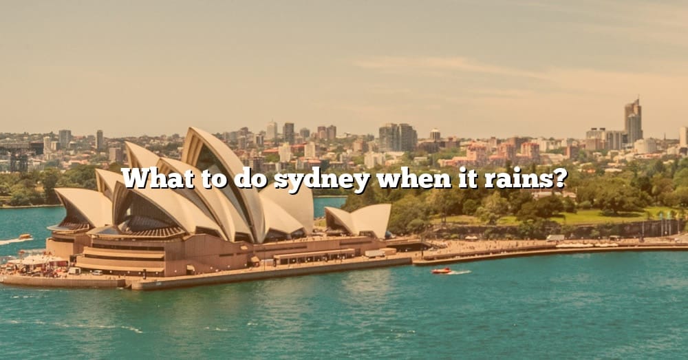 what-to-do-sydney-when-it-rains-the-right-answer-2022-travelizta