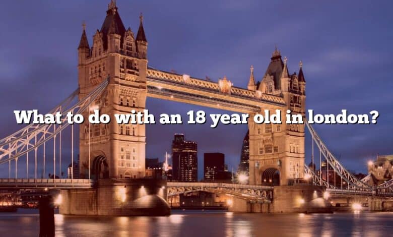 What to do with an 18 year old in london?