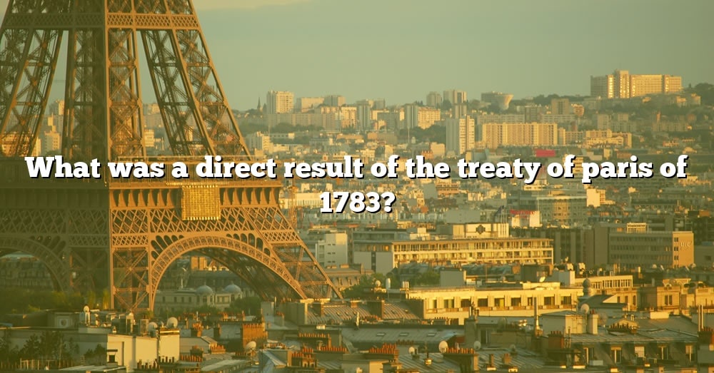 what-was-a-direct-result-of-the-treaty-of-paris-of-1783-the-right