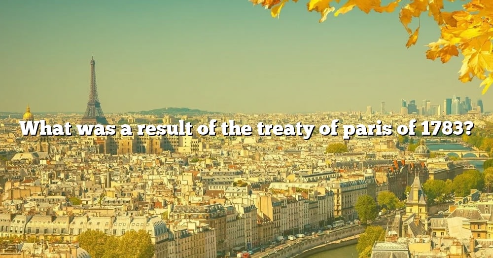 what-was-a-result-of-the-treaty-of-paris-of-1783-the-right-answer