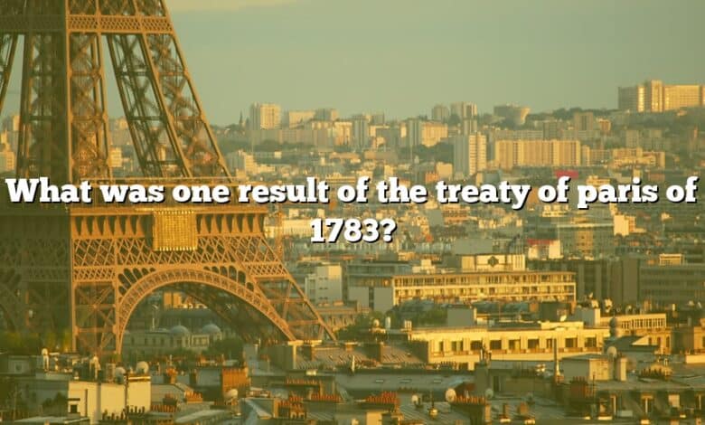 What was one result of the treaty of paris of 1783?