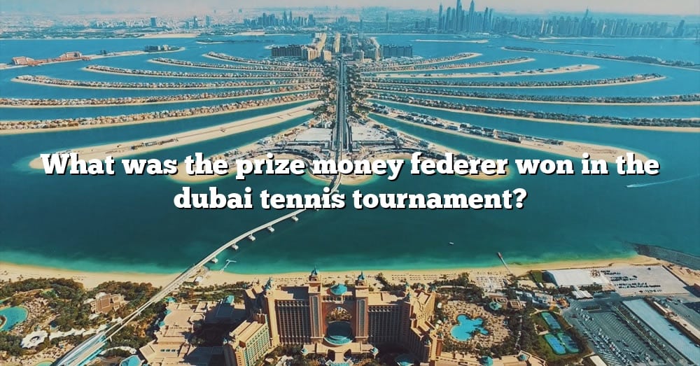 What Was The Prize Money Federer Won In The Dubai Tennis Tournament
