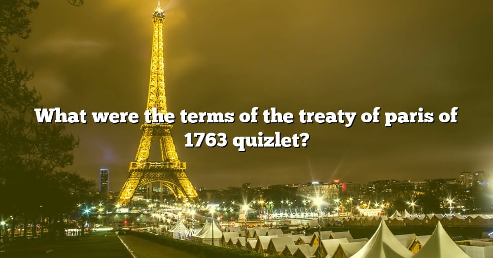 What Were The Terms Of The Treaty Of Paris Of 1763 Quizlet The Right 