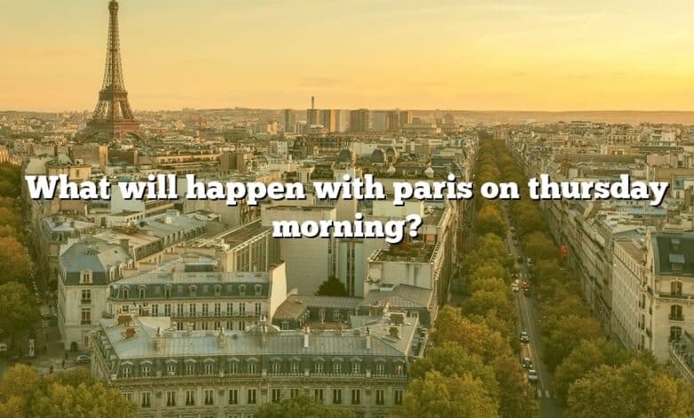 What will happen with paris on thursday morning?