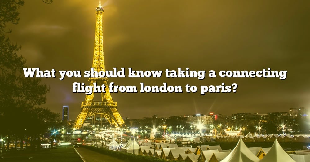 what-you-should-know-taking-a-connecting-flight-from-london-to-paris