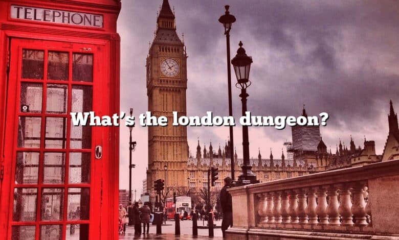 What’s the london dungeon?