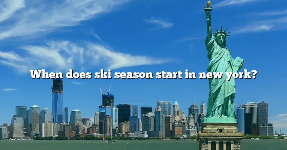 When Does Ski Season Start In New York? [The Right Answer] 2022