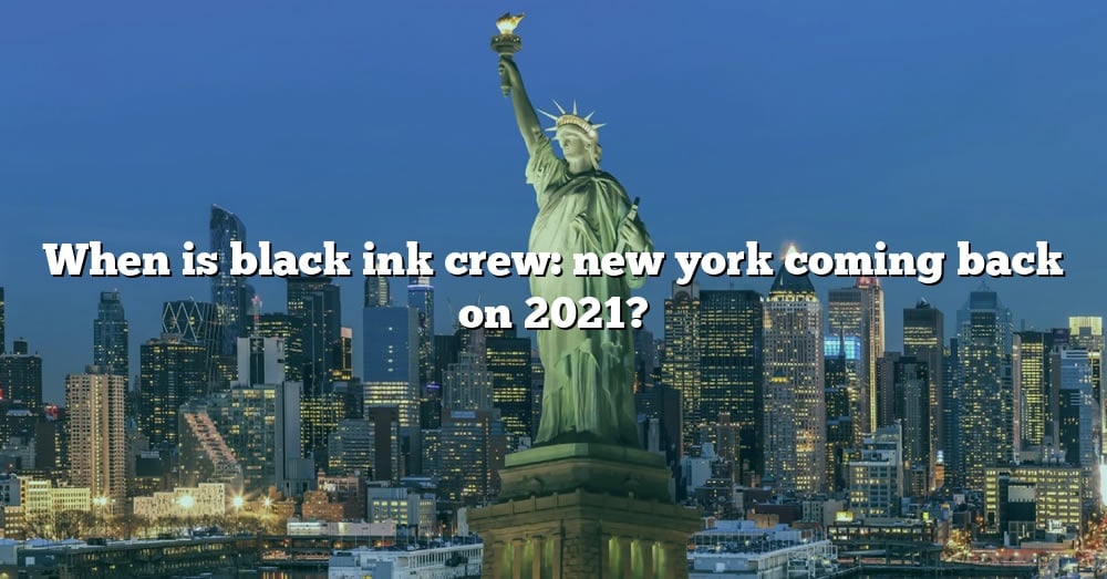 When Is Black Ink Crew New York Coming Back On 2021? [The Right Answer