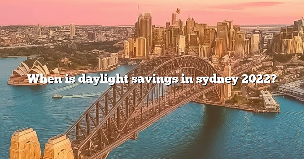 when-is-daylight-savings-in-sydney-2022-the-right-answer-2022