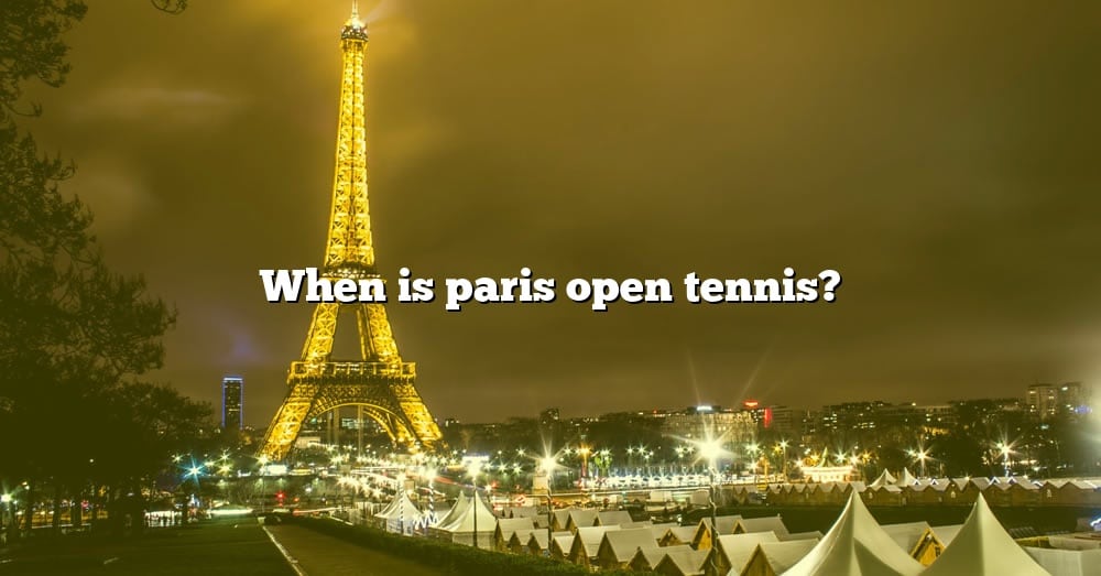 When Is Paris Open Tennis? [The Right Answer] 2022 TraveliZta